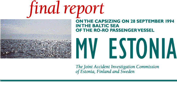 Final report on the capsizing on 28 September 1994 in the baltic sea of the ro-ro passanger vessel MV ESTONIA. The Joint Accident Investigation Commission of Estonia, Finland and Sweden.